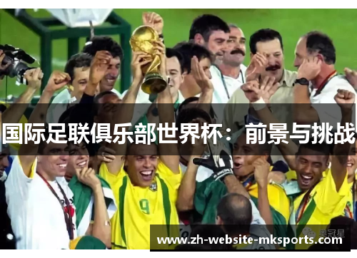 国际足联俱乐部世界杯:前景与挑战 国际足联俱乐部世界杯:前景与挑战