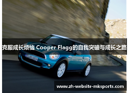 克服成长烦恼 Cooper Flagg的自我突破与成长之路 克服成长烦恼 Cooper Flagg的自我突破与成长之路
