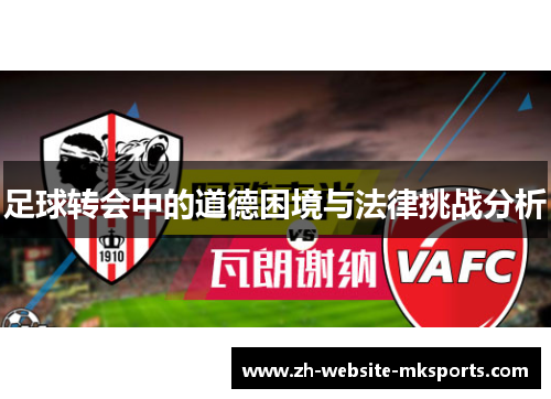 足球转会中的道德困境与法律挑战分析 足球转会中的道德困境与法律挑战分析