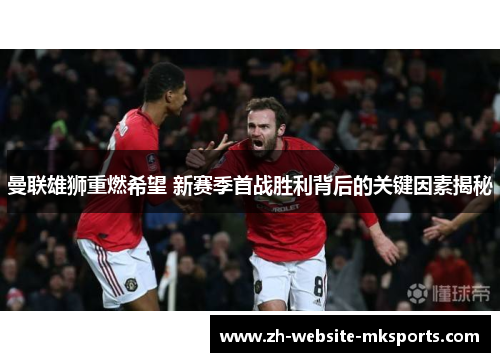曼联雄狮重燃希望 新赛季首战胜利背后的关键因素揭秘 曼联雄狮重燃希望 新赛季首战胜利背后的关键因素揭秘